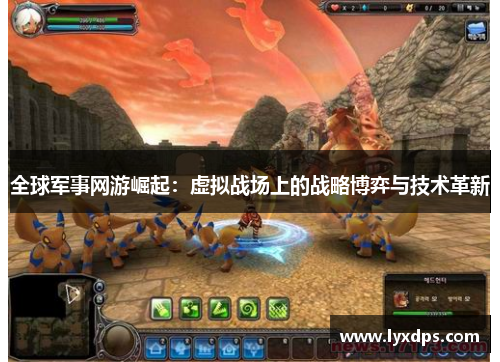 全球军事网游崛起:虚拟战场上的战略博弈与技术革新 全球军事网游崛起:虚拟战场上的战略博弈与技术革新